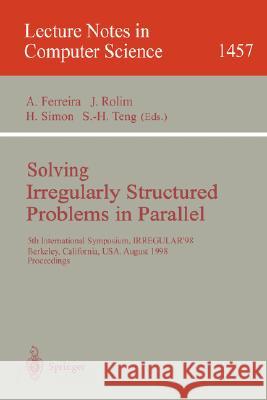Solving Irregularly Structured Problems in Parallel: 5th International Symosium, Irregular'98, Berkeley, California, Usa, August 9-11, 1998. Proceedin Ferreira, Afonso 9783540648093