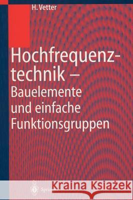 Hochfrequenztechnik: Bauelemente Und Einfache Funktionsgruppen Vetter, Heinz 9783540648413