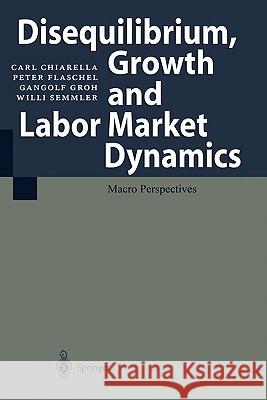 Disequilibrium, Growth and Labor Market Dynamics: Macro Perspectives Chiarella, Carl 9783540649090