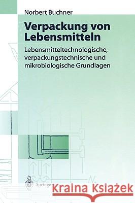 Verpackung Von Lebensmitteln: Lebensmitteltechnologische, Verpackungstechnische Und Mikrobiologische Grundlagen Buchner, Norbert S. 9783540649205 Springer