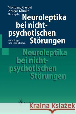 Neuroleptika bei nichtpsychotischen Störungen: Grundlagen und Indikationen Wolfgang Gaebel, Ansgar Klimke 9783540649403