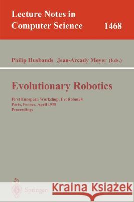 Evolutionary Robotics: First European Workshop, Evorobot 98, Paris, France, April 16-17, 1998, Proceedings Husbands, Philip 9783540649571
