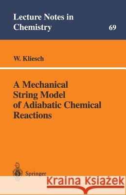 A Mechanical String Model of Adiabatic Chemical Reactions W. Kliesch Kliesch                                  Wolfgang Kliesch 9783540649786 Springer