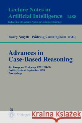 Advances in Case-Based Reasoning: 4th European Workshop, EWCBR'98, Dublin, Ireland, September 23-25, 1998, Proceedings Barry Smyth, Padraig Cunningham 9783540649908 Springer-Verlag Berlin and Heidelberg GmbH & 