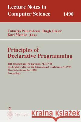 Principles of Declarative Programming: 10th International Symposium PLILP'98, Held Jointly with the 6th International Conference ALP'98, Pisa, Italy, September 16-18, 1998 Proceedings Catuscia Palamidessi, Hugh Glaser, Karl Meinke 9783540650126