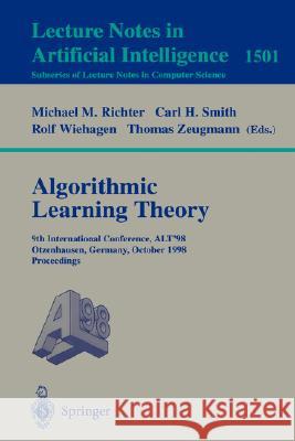 Algorithmic Learning Theory: 9th International Conference, ALT’98, Otzenhausen, Germany, October 8–10, 1998 Proceedings Michael M. Richter, Carl H. Smith, Rolf Wiehagen, Thomas Zeugmann 9783540650133 Springer-Verlag Berlin and Heidelberg GmbH & 