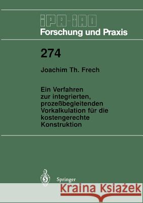 Ein Verfahren Zur Integrierten, Prozeßbegleitenden Vorkalkulation Für Die Kostengerechte Konstruktion Frech, Joachim T. 9783540650508 Springer