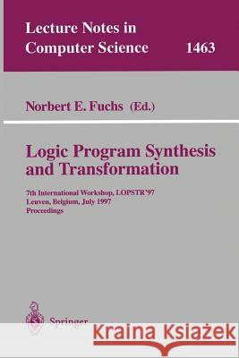 Logic Program Synthesis and Transformation: 7th International Workshop, Lopstr '97, Leuven, Belgium, July 10-12, 1997 Proceedings Norbert Fuchs N. E. Fuchs Norbert E. Fuchs 9783540650744