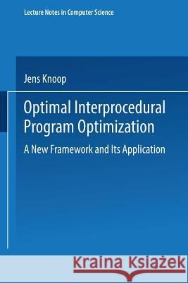 Optimal Interprocedural Program Optimization: A New Framework and Its Application Jens Knoop J. Knoop G. Goos 9783540651239