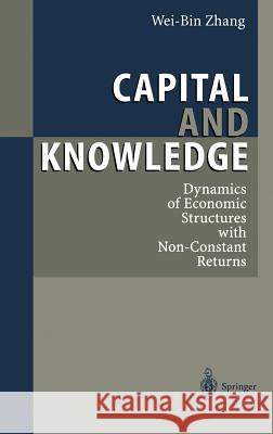 Capital and Knowledge: Dynamics of Economic Structures with Non-Constant Returns Zhang, Wei-Bin 9783540651345 Springer