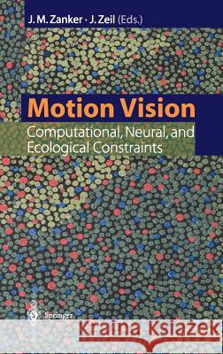 Motion Vision: Computational, Neural, and Ecological Constraints Zanker, Johannes M. 9783540651666 Springer