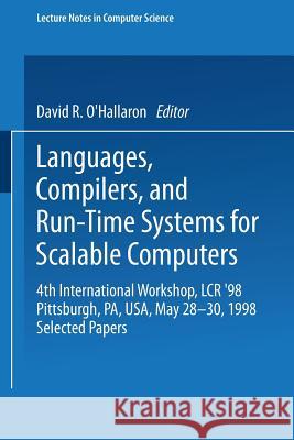 Languages, Compilers, and Run-Time Systems for Scalable Computers: 4th International Workshop, Lcr '98 Pittsburgh, Pa, Usa, May 28-30, 1998 Selected P David O'Hallaron D. O'Hallaron David O'Hallaron 9783540651727 Springer