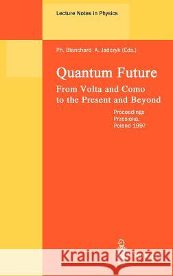 Quantum Future: From Volta and Como to Present and Beyond. Proceedings of Xth Max Born Symposium Held in Przesieka, Poland, 24-27 September 1997 Philippe Blanchard, Arkadiusz Jadczyk 9783540652182