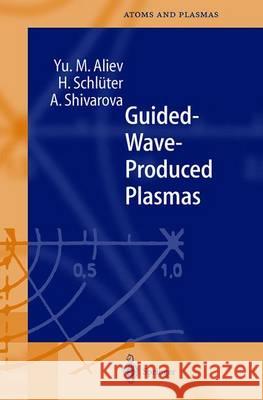 Guided-Wave-Produced Plasmas Hans Schluter Y. M. Aliev Antonia Shivarova 9783540652731