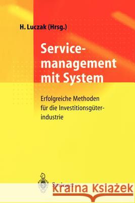 Servicemanagement Mit System: Erfolgreiche Methoden Für Die Investitionsgüterindustrie Luczak, Holger 9783540652823 Not Avail