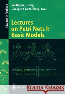 Lectures on Petri Nets I: Basic Models: Advances in Petri Nets Wolfgang Reisig, Grzegorz Rozenberg 9783540653066 Springer-Verlag Berlin and Heidelberg GmbH & 