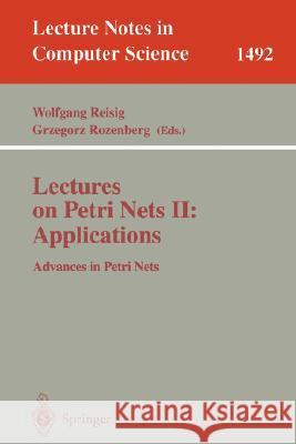 Lectures on Petri Nets II: Applications: Advances in Petri Nets Wolfgang Reisig, Grzegorz Rozenberg 9783540653073 Springer-Verlag Berlin and Heidelberg GmbH & 