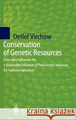 Conservation of Genetic Resources: Costs and Implications for a Sustainable Utilization of Plant Genetic Resources for Food and Agriculture Virchow, Detlef 9783540653431 Springer