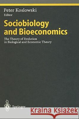Sociobiology and Bioeconomics: The Theory of Evolution in Biological and Economic Theory Koslowski, Peter 9783540653806 Springer