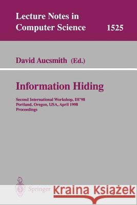 Information Hiding: Second International Workshop, Ih'98, Portland, Oregon, Usa, April 14-17, 1998, Proceedings Aucsmith, David 9783540653868 Springer
