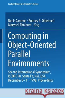Computing in Object-Oriented Parallel Environments: Second International Symposium, Iscope 98, Santa Fe, Nm, Usa, December 8-11, 1998, Proceedings Denis Caromel Marydell Tholburn Rodney R. Oldehoeft 9783540653875 Springer