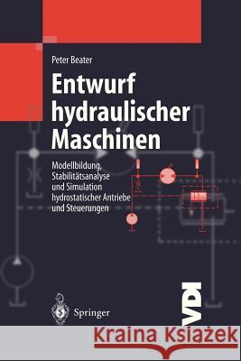 Entwurf Hydraulischer Maschinen: Modellbildung, Stabilitätsanalyse Und Simulation Hydrostatischer Antriebe Und Steuerungen Beater, Peter 9783540654445 VDI