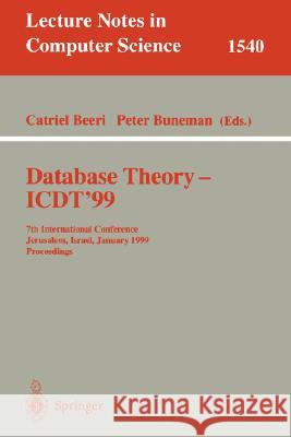 Database Theory - ICDT'99: 7th International Conference, Jerusalem, Israel, January 10-12, 1999, Proceedings Catriel Beeri, Peter Buneman 9783540654520