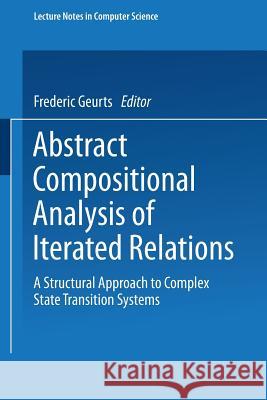 Abstract Compositional Analysis of Iterated Relations: A Structural Approach to Complex State Transition Systems Geurts, Frederic 9783540655060 Springer