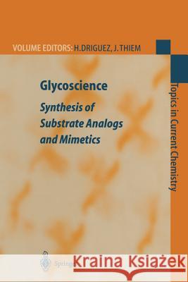 Glycoscience: Synthesis of Substrate Analogs and Mimetics H. Driguez J. Thiem 9783540655466