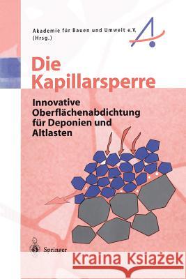 Die Kapillarsperre: Innovative Oberflächenabdichtung Für Deponien Und Altlasten Akademie Für Bauen Und Umwelt E. V. 9783540655909 Not Avail