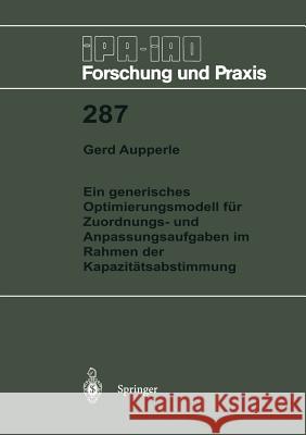 Ein generisches Optimierungsmodell für Zuordnungs- und Anpassungsaufgaben im Rahmen der Kapazitätsabstimmung Gerd Aupperle 9783540656395