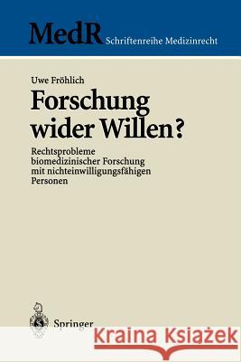 Forschung Wider Willen?: Rechtsprobleme Biomedizinischer Forschung Mit Nichteinwilligungsfähigen Personen Fröhlich, Uwe 9783540656791 Springer