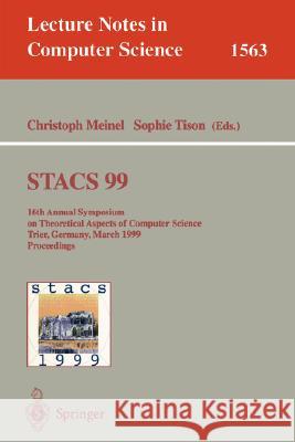 Stacs 99: 16th Annual Symposium on Theoretical Aspects of Computer Science, Trier, Germany, March 4-6, 1999 Proceedings Meinel, Christoph 9783540656913