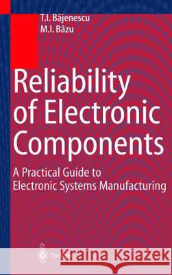 Reliability of Electronic Components: A Practical Guide to Electronic Systems Manufacturing T. I. Bajunescu T. I. Bajenescu M. I. Bazu 9783540657224 Springer