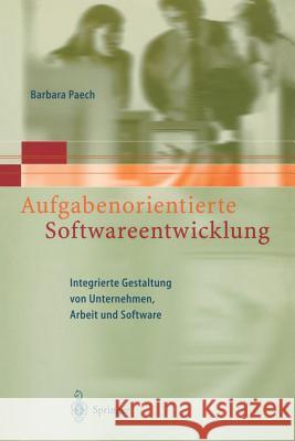 Aufgabenorientierte Softwareentwicklung: Integrierte Gestaltung Von Unternehmen, Arbeit Und Software Paech, Barbara 9783540657385