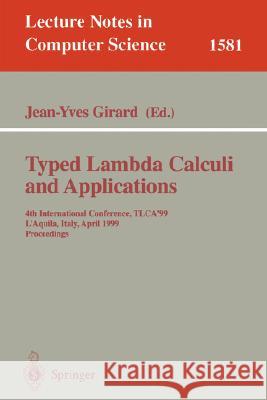 Typed Lambda Calculi and Applications: 4th International Conference, Tlca'99, l'Aquila, Italy, April 7-9, 1999, Proceedings Girard, Jean-Yves 9783540657637 Springer