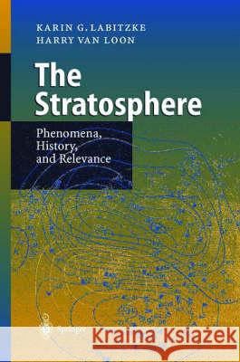 The Stratosphere: Phenomena, History, and Relevance Karin G. Labitzke K. Labitzke Harry Van Loon 9783540657842 Springer