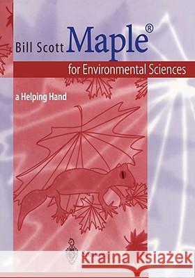 Maple(r) for Environmental Sciences: A Helping Hand Scott, Bill 9783540658269 SPRINGER-VERLAG BERLIN AND HEIDELBERG GMBH & 