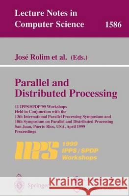 Parallel and Distributed Processing: 11th Ipps/Spdp'99 Workshops Held in Conjunction with the 13th International Parallel Processing Symposium and 10t Rolim, Jose 9783540658313