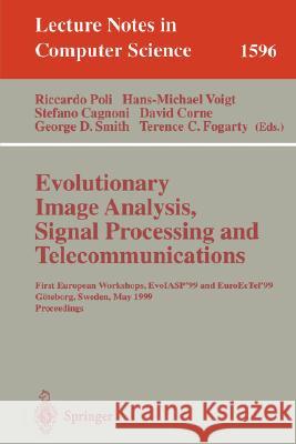 Evolutionary Image Analysis, Signal Processing and Telecommunications: First European Workshops, Evoiasp'99 and Euroectel'99 Göteborg, Sweden, May 26- Poli, Riccardo 9783540658375 Springer