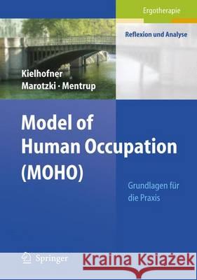Model of Human Occupation (Moho): Grundlagen Für Die Praxis Kielhofner, Gary 9783540659426 Springer, Berlin