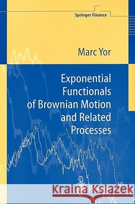 Exponential Functionals of Brownian Motion and Related Processes M. Yor Marc Yor 9783540659433 Springer