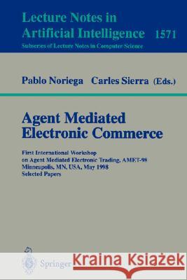 Agent Mediated Electronic Commerce: First International Workshop on Agent Mediated Electronic Trading, AMET'98, Minneapolis, MN, USA, May 10th, 1998 Selected Papers Pablo Noriega, Carles Sierra 9783540659556