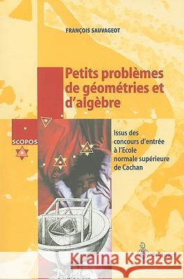 Petits Problèmes de Géométries Et d'Algèbre: Issus Des Concours d'Entrée a l'École Normale Supérieure de Cachan Sauvageot, Francois 9783540659860 Springer