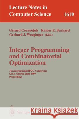 Integer Programming and Combinatorial Optimization: 7th International IPCO Conference, Graz, Austria, June 9-11, 1999, Proceedings Gerard Cornuejols, Rainer E. Burkard, Gerhard J. Woeginger 9783540660194