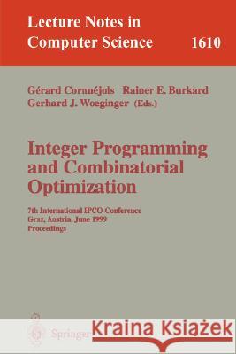 Integer Programming and Combinatorial Optimization: 7th International IPCO Conference, Graz, Austria, June 9-11, 1999, Proceedings Gerard Cornuejols, Rainer E. Burkard, Gerhard J. Woeginger 9783540660194 Springer-Verlag Berlin and Heidelberg GmbH & 