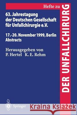 63. Jahrestagung Der Deutschen Gesellschaft Für Unfallchirurgie: 17. - 20. November 1999, Berlin Abstracts Hertel, P. 9783540660361