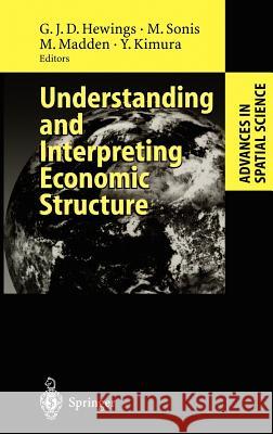 Understanding and Interpreting Economic Structure Geoffrey J.D. Hewings, Michael Sonis, Moss Madden, Yoshio Kimura 9783540660453