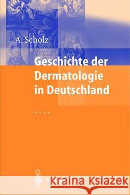 Geschichte Der Dermatologie in Deutschland Albrecht Scholz O. Braun-Falco E. Schvpf 9783540660644 Springer