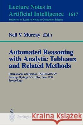 Automated Reasoning with Analytic Tableaux and Related Methods: International Conference, TABLEAUX'99, Saratoga Springs, NY, USA, June 7-11, 1999, Proceedings Neil V. Murray 9783540660866 Springer-Verlag Berlin and Heidelberg GmbH & 